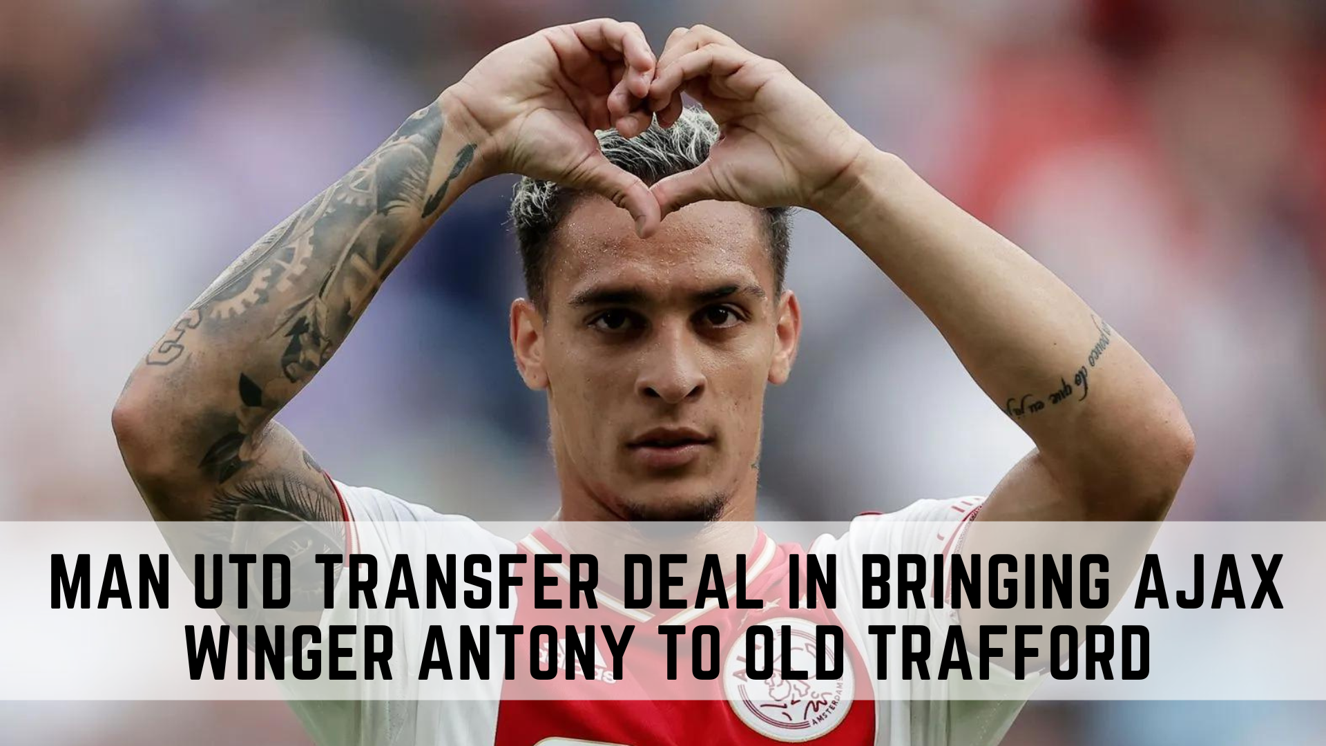 Man Utd Transfer Deal In Bringing Ajax Winger Antony To Old Trafford