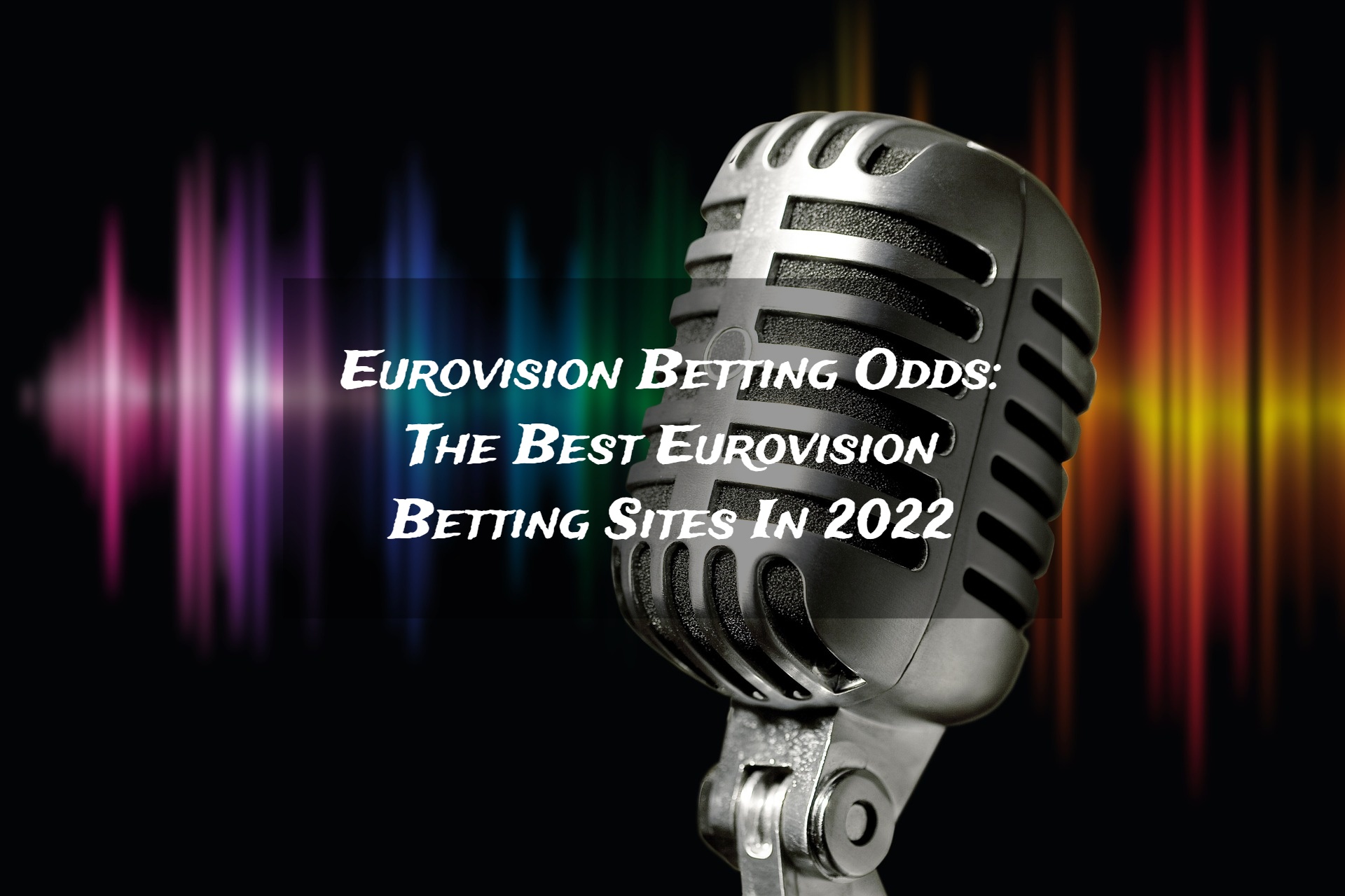 Eurovision Betting Odds - The Best Eurovision Betting Sites In 2022
