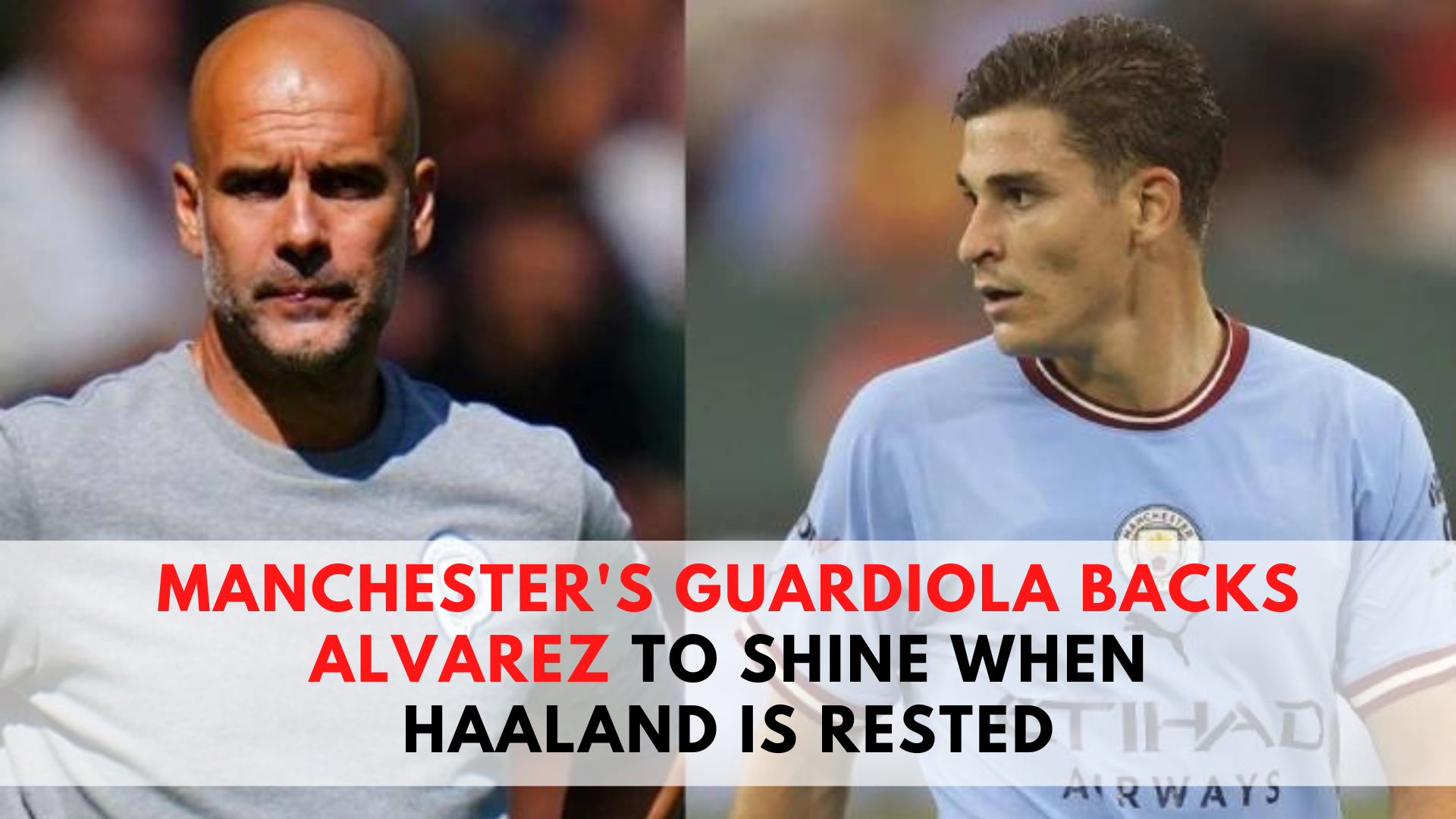Manchester's Guardiola Backs Alvarez To Shine When Haaland Is Rested
